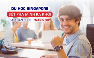 DU HỌC SINGAPORE: Bứt phá mình ra khỏi bài toán chi phí ‘Nặng Đô’